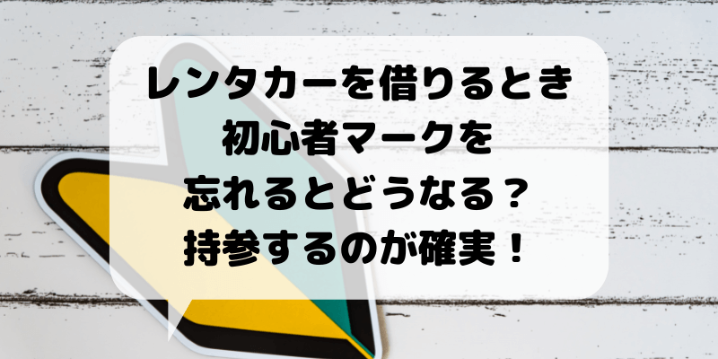 レンタカーを借りるときに初心者マークを忘れたらどうなる 持参するのが確実 とらかめブログ